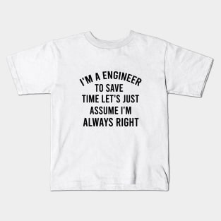 I'm a engineer to save time let's just assume I'm always right Kids T-Shirt